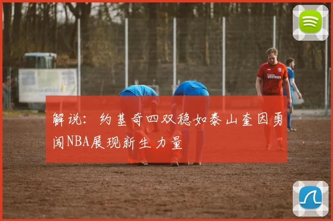 解说：约基奇四双稳如泰山奎因勇闯NBA展现新生力量