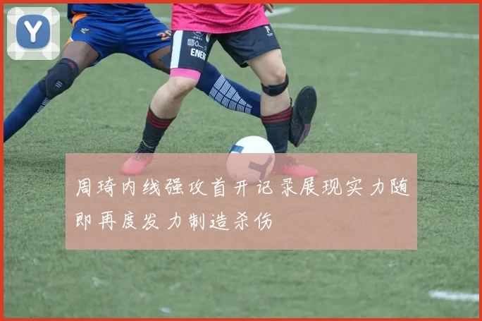 周琦内线强攻首开记录展现实力随即再度发力制造杀伤